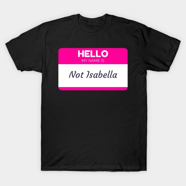 Funny name shirts funny gift ideas hello my name is Not Isabella T-Shirt by giftideas